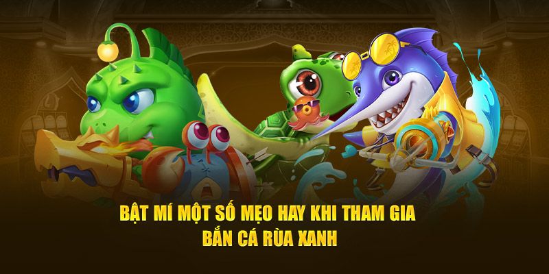 Chiến Thuật Bắn Cá Rùa Xanh Hiệu Quả